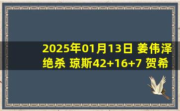 2025年01月13日 姜伟泽绝杀 琼斯42+16+7 贺希宁36+7+5 吉林25分逆转深圳